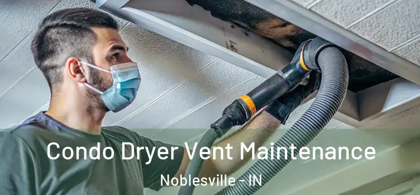  Condo Dryer Vent Maintenance Noblesville - IN