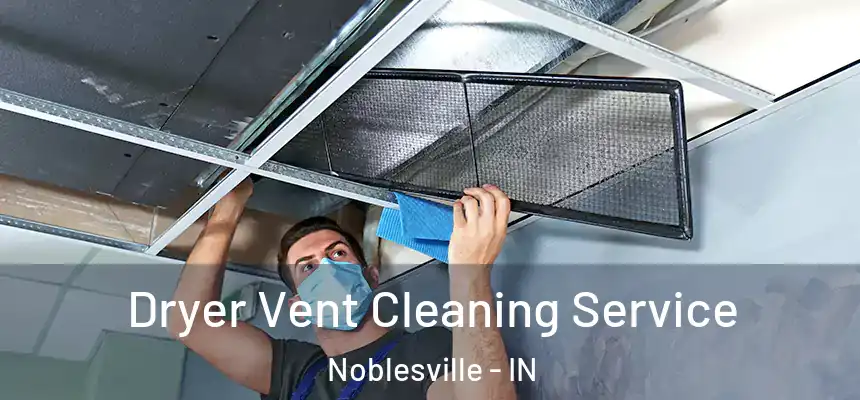 Dryer Vent Cleaning Service Noblesville - IN