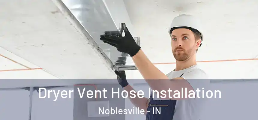 Dryer Vent Hose Installation Noblesville - IN