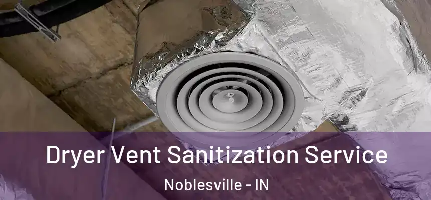 Dryer Vent Sanitization Service Noblesville - IN