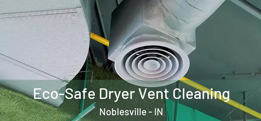  Eco-Safe Dryer Vent Cleaning Noblesville - IN