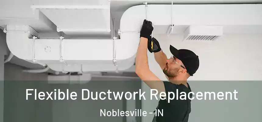 Flexible Ductwork Replacement Noblesville - IN