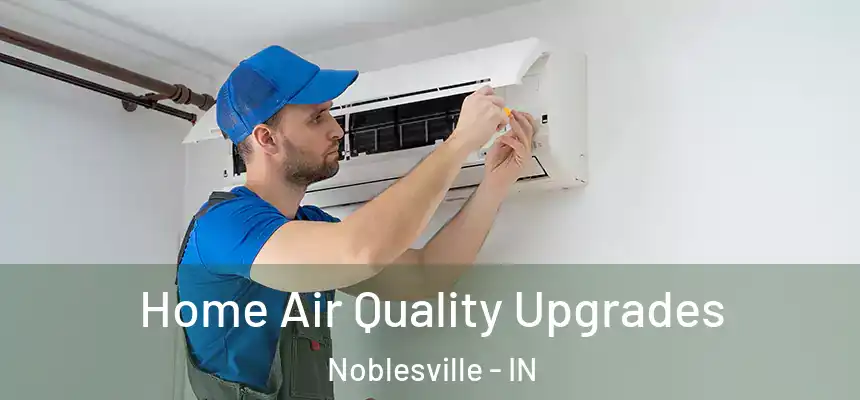 Home Air Quality Upgrades Noblesville - IN