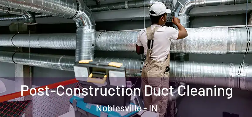  Post-Construction Duct Cleaning Noblesville - IN