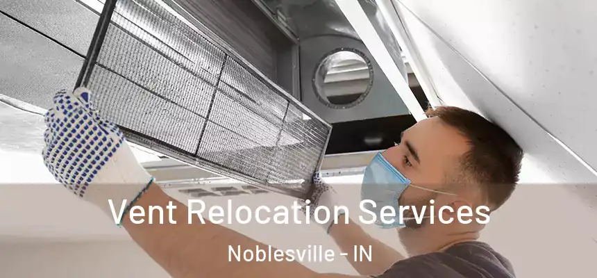 Vent Relocation Services Noblesville - IN