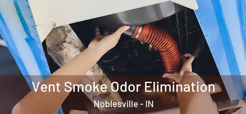 Vent Smoke Odor Elimination Noblesville - IN